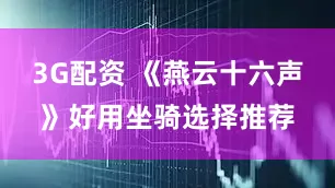 3G配资 《燕云十六声》好用坐骑选择推荐